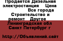 Продается Дизельная электростанция. › Цена ­ 1 400 000 - Все города Строительство и ремонт » Другое   . Ленинградская обл.,Санкт-Петербург г.
